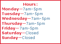 Text Box: Hours: Monday7am-5pmTuesday7am-5pmWednesday7am-5pmThursday7am-5pmFriday7am-5pmSaturdayClosedSundayClosed